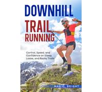 Downhill Trail Running: A Field Manual for Technical Descents: Control, Speed, and Confidence on Steep, Loose, and Rocky Trails