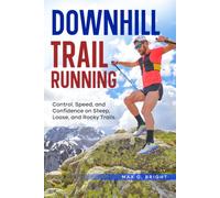 Downhill Trail Running: A Field Manual for Technical Descents: Control, Speed, and Confidence on Steep, Loose, and Rocky Trails