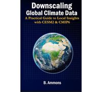 Downscaling Global Climate Data: A Practical Guide to Local Insights with CESM2 & CMIP6