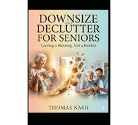 Downsize and Declutter for Seniors: A Playbook for Cleaning Out, Cashing In, and Leaving a Blessing