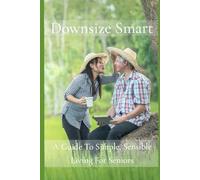 Downsize Smart: A Guide to Simple, Sensible Living for Seniors