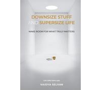 DOWNSIZE STUFF AND SUPERSIZE LIFE: MAKE ROOM FOR WHAT TRULY MATTERS