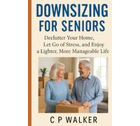 Downsizing for Seniors:: Declutter Your home, Let Go of Stress, and Enjoy a Lighter More Manageable Life