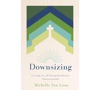 Downsizing: Letting Go of Evangelicalism’s Nonessentials