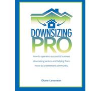 DOWNSIZING PRO: How to operate a successful business downsizing seniors and helping them move to a retirement community