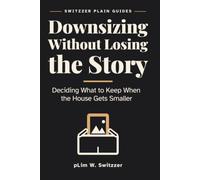 Downsizing Without Losing the Story: Deciding What to Keep When the House Gets Smaller - A Large-Print Guide to Objects, Memory and Letting Go