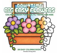 Downtime Big Easy Flowers: Coloring Book for Adults, Teens, and Kids