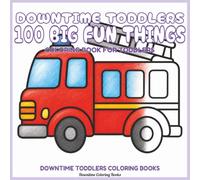 Downtime Toddlers 100 Big Fun Things: Coloring Book for Toddlers