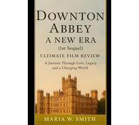 Downton Abbey: A New Era (1st Sequel) Ultimate Film Review: A Journey Through Love, Legacy, and a Changing World