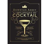 Downton Abbey. Il libro ufficiale dei cocktail