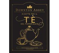 Downton Abbey. Ricette per il tè del pomeriggio. Ediz. a colori
