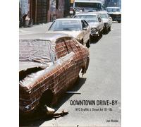 Downtown Drive-by: NYC Graffiti & Street Art '81-'84