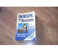 Dowsing for Beginners: The Art of Discovering : Water, Treasure, Gold, Oil, Artifacts: How to Find Water, Wealth & Lost Objects