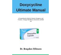 Doxycycline Ultimate Manual: A Comprehensive Guide for Patients, Caregivers, and Travelers - Dosage, Side Effects, Interactions, and Safe Use