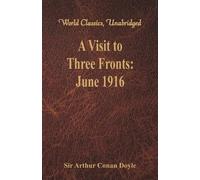 Doyle, Sir Arthur Conan A Visit To Three Fronts: June 1916 (World Cla Book NUOVO