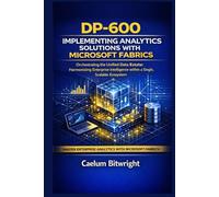 DP-600 Implementing Analytics Solutions with Microsoft Fabrics: Orchestrating the Unified Data Estate: Harmonizing Enterprise Intelligence within a Single, Scalable Ecosystem
