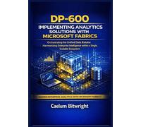 DP-600 Implementing Analytics Solutions with Microsoft Fabrics: Orchestrating the Unified Data Estate: Harmonizing Enterprise Intelligence within a Single, Scalable Ecosystem