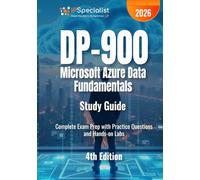 DP 900: Microsoft Azure Data Fundamentals Study Guide Complete Exam Prep with Practice Questions and Hands-on Labs: 4th Edition - 2026