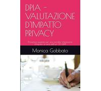 DPIA - VALUTAZIONE D'IMPATTO PRIVACY: Procedura guidata per una corretta Valutazione d'Impatto ai sensi dell'art. 35 GDPR