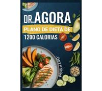 DR. AGORA PLANO DE DIETA DE 1200 CALORIAS: Receitas fáceis com base científica para iniciantes perderem peso e alcançarem resultados sustentáveis