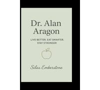 Dr. Alan Aragon: Live Better, Eat Smarter, Stay Stronger
