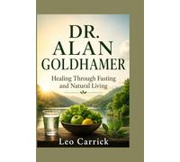 DR. ALAN GOLDHAMER: Healing Through Fasting and Natural Living