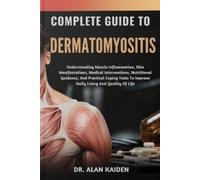 DR. ALAN KAIDEN COMPLETE GUIDE TO DERMATOMYOSITIS: Understanding Mus (Tascabile)