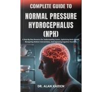 DR. ALAN KAIDEN COMPLETE GUIDE TO NORMAL PRESSURE HYDROCEPHALUS (NPH (Tascabile)