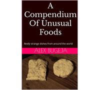Dr Alex Bugeja A Compendium Of Unusual Foods: Really strange dishe (Tascabile)