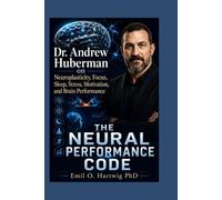 Dr. Andrew Huberman on Neuroplasticity, Focus, Sleep, Stress, Motivation, and Brain Performance: THE NEURAL PERFORMANCE CODE