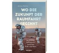 Dr. Anika Mehli Wo die Zukunft der Raumfahrt beginnt: Als Analog-Ast (Tascabile)