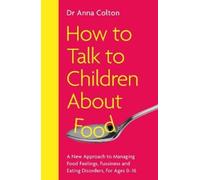Dr Anna Colton How to Talk to Children About Food (Tascabile)