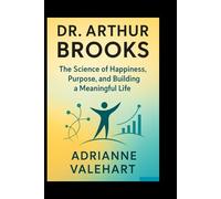 Dr. Arthur Brooks: The Science of Happiness, Purpose, and Building a Meaningful Life