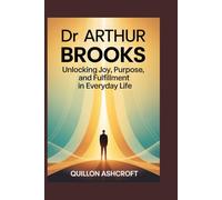 Dr Arthur Brooks: Unlocking Joy, Purpose, and Fulfillment in Everyday Life