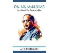 Dr. B R Ambedkar: Messiah of the Downtrodden: Messiah