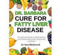 Dr. Barbara Cure For Fatty Liver Disease: The Ultimate Guide To Healing Fatty Liver Disease Naturally Using Herbs And Diets