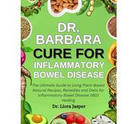 Dr. Barbara Cure For Inflammatory Bowel Disease: The Ultimate Guide To Using Plant-Based Natural Recipes, Remedies And Diets For Inflammatory Bowel Disease (IBD) Healing