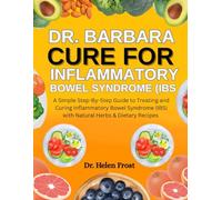 Dr. Barbara Cure For Inflammatory Bowel Syndrome (IBS): A Simple Step-By-Step Guide To Treating And Curing Inflammatory Bowel Syndrome (IBS) With Natural Herbs & Dietary Recipes