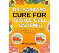 Dr. Barbara Cure For Sickle Cell Anemia: A Simple Step-By-Step Guide To Treating And Curing Sickle Cell Anemia With Natural Herbs & Dietary Recipes