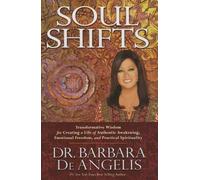 Dr. Barbara De Angelis: Soul Shifts : Transformative Wisdom for Creating a Life of Authentic Awakening, Emotional Freedom & Practical Spirituality (Hardcover); 2015 Edition