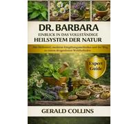 DR. BARBARA EINBLICK IN DAS VOLLSTÄNDIGE HEILSYSTEM DER NATUR: Alte Heilmittel, moderne Entgiftungsmethoden und der Weg zu einem drogenfreien Wohlbefinden