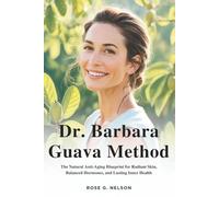 Dr. Barbara Guava Method: The Natural Anti-Aging Blueprint for Radiant Skin, Balanced Hormones, and Lasting Inner Health