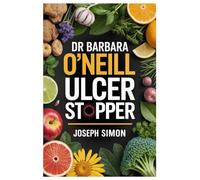 DR. BARBARA O’NEILL ULCER STOPPER: Natural Remedies, Healing Recipes And Complete Ulcer Cure Guide Inspired By Dr. Barbara O’Neill