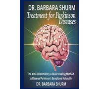 DR. BARBARA SHURM Treatment for Parkinson Diseases: The Anti-Inflammatory Cellular Healing Method to Reverse Parkinson’s Symptoms Naturally