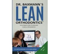 Dr. Baxmann´s LEAN ORTHODONTICS® - The Ultimate Guide To Excellent Clinical Orthodontics: First Visit - Volume 1