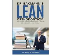 Dr. Baxmann´s LEAN ORTHODONTICS®: The ultimate orthodontic evidence summary for specialists & MSC students