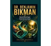 DR. BENJAMIN BIKMAN: Beyond Blood Sugar: Understanding Insulin Resistance, Metabolic Dysfunction, Nutrition, and the Path to Better Health