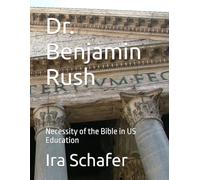 Dr. Benjamin Rush: Necessity of the Bible in US Education