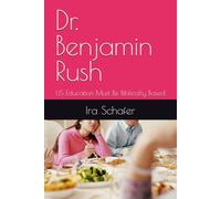 Dr. Benjamin Rush: US Education Must Be Biblically Based