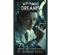 Dr Bhaskar Bora Atomic Dreams: The Secret Lives of Cold War Scientis (Tascabile)